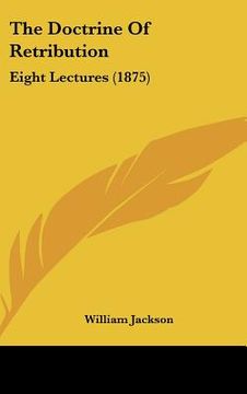 portada the doctrine of retribution: eight lectures (1875) (en Inglés)