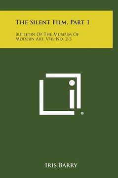 portada The Silent Film, Part 1: Bulletin Of The Museum Of Modern Art, V16, No. 2-3 (en Inglés)