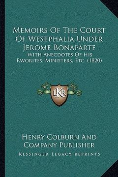 portada memoirs of the court of westphalia under jerome bonaparte: with anecdotes of his favorites, ministers, etc. (1820) (en Inglés)