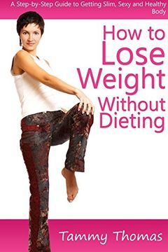 portada How to Lose Weight Without Dieting: A Step-by-Step Guide to Getting Slim, Sexy and Healthy Body