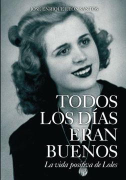 portada Todos los días eran buenos: La vida positiva de Loles (Spanish Edition)
