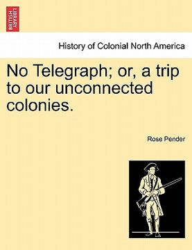 portada no telegraph; or, a trip to our unconnected colonies. (en Inglés)