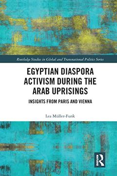 portada Egyptian Diaspora Activism During the Arab Uprisings: Insights From Paris and Vienna (Routledge Studies in Global and Transnational Politics) 