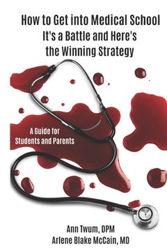 portada How to Get into Medical School: It's a Battle and Here's the Winning Strategy (en Inglés)