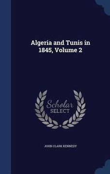 portada Algeria and Tunis in 1845, Volume 2 (in English)