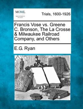 portada francis vose vs. greene c. bronson, the la crosse & milwaukee railroad company, and others (en Inglés)