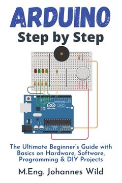 portada Arduino Step by Step: The Ultimate Beginner's Guide with Basics on Hardware, Software, Programming & DIY Projects (en Inglés)