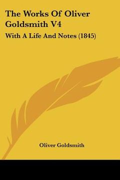 portada the works of oliver goldsmith v4: with a life and notes (1845) (en Inglés)
