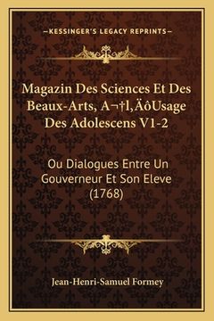 portada Magazin Des Sciences Et Des Beaux-Arts, A l'Usage Des Adolescens V1-2: Ou Dialogues Entre Un Gouverneur Et Son Eleve (1768) (en Francés)