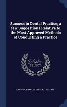 portada Success in Dental Practice; a few Suggestions Relative to the Most Approved Methods of Conducting a Practice