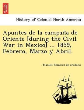 portada apuntes de la campan a de oriente [during the civil war in mexico] ... 1859, febrero, marzo y abril.