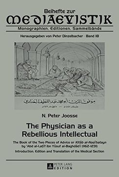 portada The Physician as a Rebellious Intellectual: The Book of the Two Pieces of Advice or "Kitab al-Nasihatayn" by  c Abd al-Latif ibn Yusuf al-Baghdadi ... Medical Section (Beihefte zur Mediaevistik)