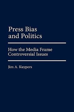 portada press bias and politics: how the media frame controversial issues (en Inglés)
