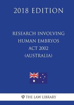 portada Research Involving Human Embryos Act 2002 (Australia) (2018 Edition) (en Inglés)