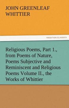 portada religious poems, part 1., from poems of nature, poems subjective and reminiscent and religious poems volume ii., the works of whittier