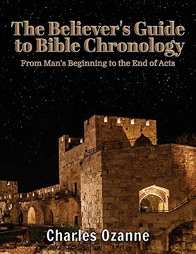 portada The Believer's Guide to Bible Chronology: From Man's Beginning to the end of Acts (en Inglés)