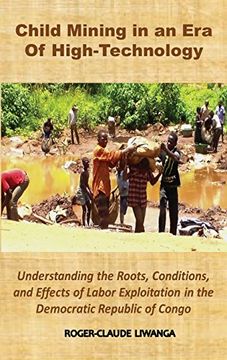 portada Child Mining in an Era of High-Technology: Understanding the Roots, Conditions, and Effects of Labor Exploitation in the Democratic Republic of Congo (en Inglés)