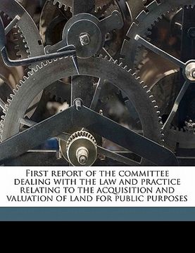 portada first report of the committee dealing with the law and practice relating to the acquisition and valuation of land for public purposes (en Inglés)