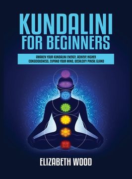 portada Kundalini for Beginners: Awaken Your Kundalini Energy, Achieve Higher Consciousness, Expand Your Mind, Decalcify Pineal Gland (en Inglés)