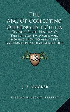 portada the abc of collecting old english china: giving a short history of the english factories, and showing how to apply tests for unmarked china before 180