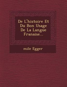 portada de L'Histoire Et Du Bon Usage de La Langue Fran Aise... (in French)