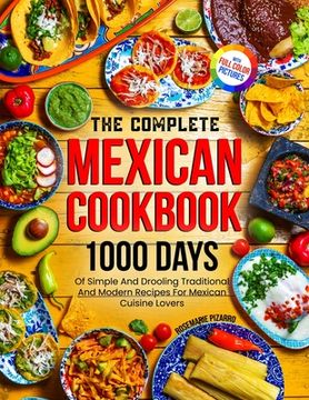 portada The Complete Mexican Cookbook: 1000 Days Of Simple And Drooling Traditional And Modern Recipes For Mexican Cuisine Lovers Full-Color Picture Premium (en Inglés)