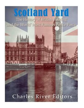 portada Scotland Yard: The History of British Policing and the World's Most Famous Police Force (in English)