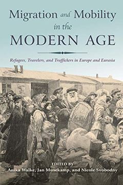 portada Migration and Mobility in the Modern Age: Refugees, Travelers, and Traffickers in Europe and Eurasia (en Inglés)