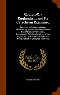 portada Church-Of-Englandism and Its Catechism Examined: Preceded by Strictures On the Exclusionary System As Pursued in the National Society's Schools, Inter