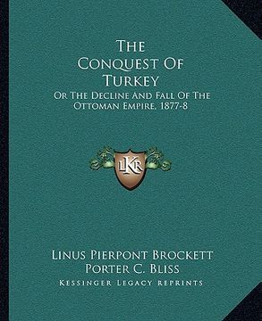 portada the conquest of turkey: or the decline and fall of the ottoman empire, 1877-8 (in English)