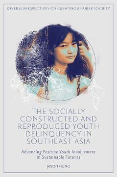 portada The Socially Constructed and Reproduced Youth Delinquency in Southeast Asia: Advancing Positive Youth Involvement in Sustainable Futures (Diverse Perspectives on Creating a Fairer Society) (en Inglés)