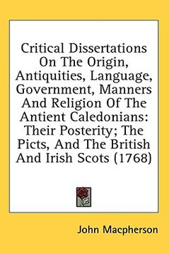 portada critical dissertations on the origin, antiquities, language, government, manners and religion of the antient caledonians: their posterity; the picts,