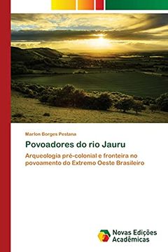 portada Povoadores do rio Jauru: Arqueologia Pré-Colonial e Fronteira no Povoamento do Extremo Oeste Brasileiro (en Portugués)
