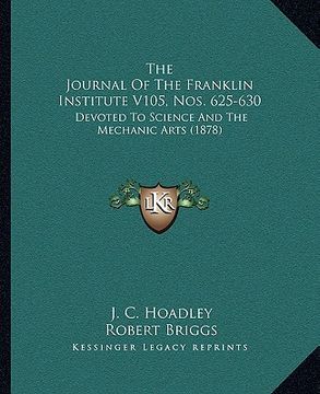 portada the journal of the franklin institute v105, nos. 625-630: devoted to science and the mechanic arts (1878) (en Inglés)
