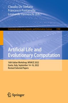 portada Artificial Life and Evolutionary Computation: 16th Italian Workshop, Wivace 2022, Gaeta, Italy, September 14-16, 2022, Revised Selected Papers (en Inglés)