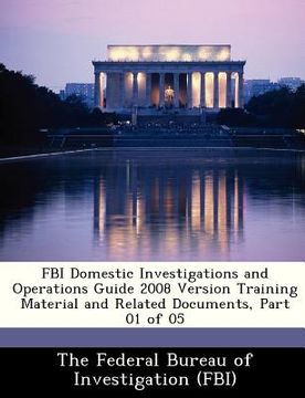 portada fbi domestic investigations and operations guide 2008 version training material and related documents, part 01 of 05 (en Inglés)