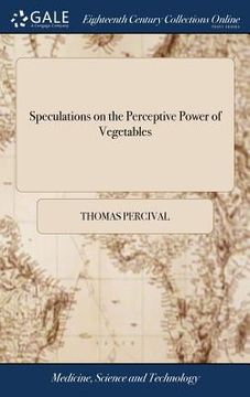 portada Speculations on the Perceptive Power of Vegetables: Addressed to the Literary and Philosophical Society of Manchester. By Thomas Percival,
