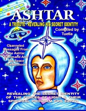 portada Ashtar: Revealing the Secret Identity of the Forces of Light and Their Spiritual Program for Earth: Channeled Messages From the Ashtar Command the Space Brotherhood (en Inglés)