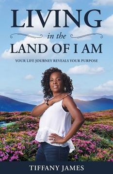 portada Living in the Land of I Am: Your Life Story Reveals Your Purpose (en Inglés)