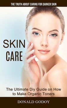 portada Skin Care: The Truth About Caring for Darker Skin (The Ultimate Diy Guide on How to Make Organic Toners) (en Inglés)