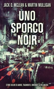 portada Uno Sporco Noir: Storie oscure di amore, tradimento, omicidio e altro ancora (in Italian)