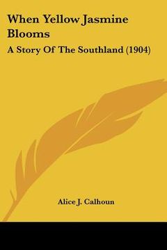 portada when yellow jasmine blooms: a story of the southland (1904)