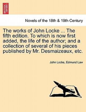portada the works of john locke ... the fifth edition. to which is now first added, the life of the author; and a collection of several of his pieces publishe