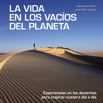 portada La Vida en los Vacíos del Planeta: Experiencias en los Desiertos Para Inspirar Nuestro día a día (Bienestar, Estilo de Vida, Salud) (in Spanish)