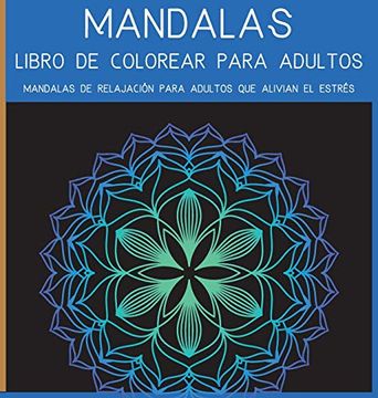 Mandala para Colorear para Adultos : Un libro para colorear para adultos  con hermosos mandalas diseñados para calmar el alma, diseños de mandalas  que alivian el estrés para la relajación de los