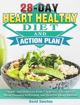 portada 28-Day Heart Healthy Diet and Action Plan: Simple and Delicious Low-Cholesterol Recipes & Meal Planning to Prevent and Reverse Heart Disease (en Inglés)