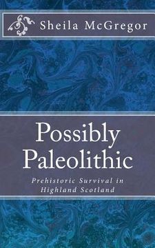portada Possibly Paleolithic: Prehistoric Survival in Highland Scotland