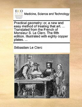 portada practical geometry: or, a new and easy method of treating that art. ... translated from the french of monsieur s. le clerc. the fifth edit (in English)