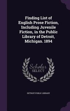 portada Finding List of English Prose Fiction, Including Juvenile Fiction, in the Public Library of Detroit, Michigan. 1894 (en Inglés)