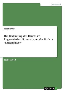 portada Die Bedeutung des Raums im Regionalkrimi. Raumanalyse des Trailers "Rattenfänger" (in German)
